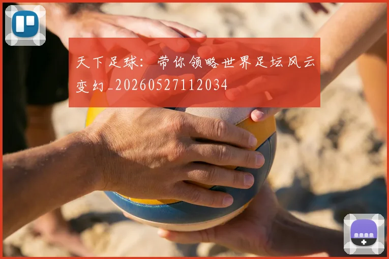 天下足球：带你领略世界足坛风云变幻_20260527112034